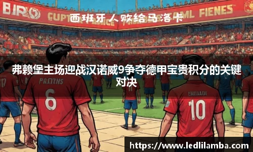 弗赖堡主场迎战汉诺威9争夺德甲宝贵积分的关键对决