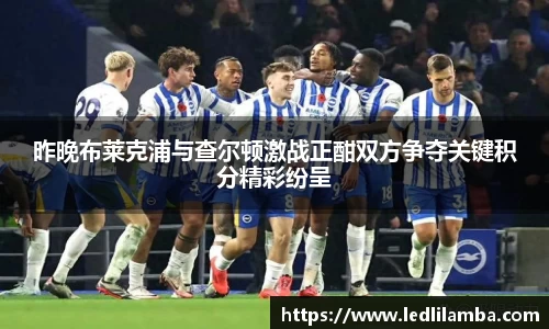 昨晚布莱克浦与查尔顿激战正酣双方争夺关键积分精彩纷呈